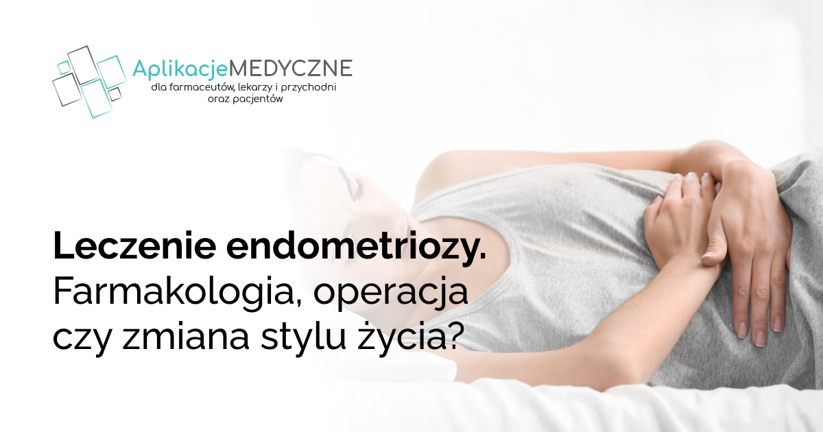 Leczenie endometriozy. Farmakologia, operacja czy zmiana stylu życia?